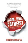 Mom, Dad, I'm an Atheist - MCAFEE,  David G - 9781839190124