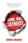 Mom, Dad, I'm an Atheist - David G McAfee - 9781839193088