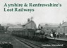 Ayrshire and Renfrewshire's Lost Railways - STANSFIELD,  Gordon - 9781840330779