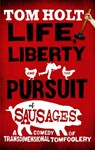 Life, Liberty And The Pursuit Of Sausages - Tom Holt - 9781841495088