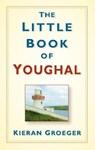 The Little Book of Youghal - Kieran Groeger - 9781845883423