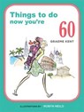 Things to do now you're 60 - KENT,  Graeme - 9781846015151