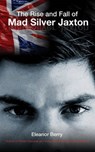 The Rise and Fall of Mad Silver Jaxton - Eleanor Berry - 9781846244759