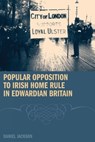 Popular Opposition to Irish Home Rule in Edwardian Britain - Daniel Jackson - 9781846311987