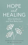 Hope and Healing After Stillbirth And New Baby Loss - Professor Kevin Gournay ; Brenda Ashcroft - 9781847094674