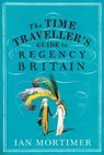 The Time Traveller's Guide to Regency Britain - MORTIMER,  Ian - 9781847924568