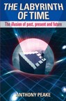 The Labyrinth of Time: The Illusion of Past, Present and Future - Anthony Peake - 9781848378681