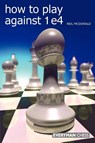 How to Play Against 1 e4 - Neil McDonald - 9781857445862