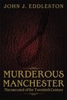 Murderous Manchester - John J. Eddleston - 9781859839393