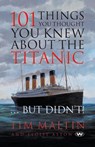 101 Things You Thought You Knew About the Titanic ... But Didn't - Tim Maltin ; Eloise Aston - 9781862549234