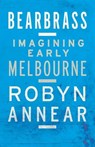 Bearbrass: Imagining Early Melbourne - Robyn Annear - 9781863956550