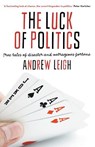 The Luck Of Politics: True Tales Of Disaster And Outrageous Fortune - Andrew Leigh - 9781863957557