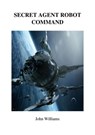 Secret Agent Robot Command - John Williams - 9781876107611