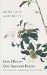 How I Know God Answers Prayer: The Personal Testimony of One Lifetime - Rosalind Goforth - 9781882840328