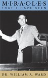 Miracles That I Have Seen - William A Ward - 9781884369797