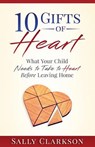 10 Gifts of Heart: What Your Child Needs to Take to Heart Before Leaving Home - Sally Clarkson - 9781888692136