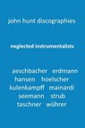 Neglected Instrumentalists - Adrian Aeschbacher, Eduard Erdmann, Conrad Hansen, Ludwig Hoelscher, Georg Kulenkampff, Enrico Mainardi, Carl Seemann, Max Strub, Gerhard Taschner, Friedrich Wuhrer - John Hunt - 9781901395372