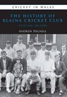 The History of Blaina Cricket Club - Andrew Hignell - 9781902719320