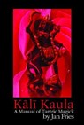 Kali Kaula - A Manual of Tantric Magick - FRIES,  Jan - 9781905297405