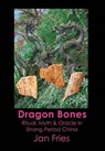 Dragon Bones - Ritual, Myth and Oracle in Shang Period China - FRIES,  Jan - 9781905297634