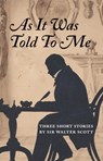 As It Was Told To Me - Sir Walter Scott - 9781906841508