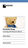Wonderful Things - Learning with Museum Objects - VAYNE,  Julian - 9781907697456
