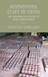 Reinventing craft in China - Geoffrey Gowlland - 9781907774980
