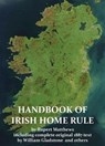 A Handbook of Irish Home Rule with full original text by William Gladstone and others - Rupert Matthews - 9781907791697