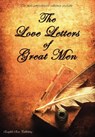 The Love Letters of Great Men - the Most Comprehensive Collection Available - Prince Albert ; Napoleon Bonaparte ; D. H. Lawrence and many many more - 9781907960055