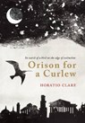 Orison for a Curlew - Horatio Clare - 9781908213334