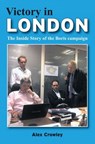 Victory in London - The Inside Story of the Boris Campaign - Alex Crowley - 9781909099265