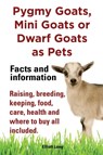 Pygmy Goats as Pets. Pygmy Goats, Mini Goats or Dwarf Goats - Elliott Lang - 9781909151505