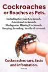 Cockroaches as Pets. Cockroaches care, facts and information. Including German Cockroach, American Cockroach, Madagascar Hissing Cockroach. Keeping, breeding, health all covered. - LANG,  Elliott - 9781909151680