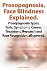 Prosopognosia, Face Blindness Explained. Prosopognosia Types, Tests, Symptoms, Causes, Treatment, Research and Face Recognition all covered. - Lyndsay Leatherdale - 9781909151727