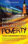 When Everything Else Fails, Say No to Poverty - B B Goldsmith - 9781909304352