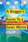 A Blogger's Route to a Saner World - ROSS,  Gary - 9781909421202