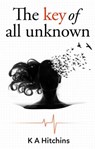 The Key of All Unknown - K A Hitchins - 9781909728561