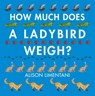 How Much Does a Ladybird Weigh? - Alison Limentani - 9781910126981