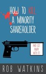 How to Kill a Minority Shareholder - WATKINS,  Rob - 9781910298558