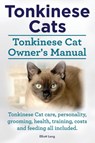 Tonkinese Cats. Tonkinese Cat Owner's Manual. Tonkinese Cat Care, Personality, Grooming, Health, Training, Costs and Feeding All Included. - Elliott Lang - 9781910410462