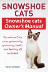Snowshoe Cats. Snowshoe Cats Owner's Manual. Snowshoe Cats Care, Personality, Grooming, Feeding and Health All Included. - Harvey Hendisson - 9781910410608