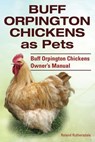 Buff Orpington Chickens as Pets. Buff Orpington Chickens Owner's Manual. - Roland Ruthersdale - 9781910410639
