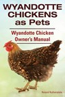 Wyandotte Chickens as Pets. Wyandotte Chicken Owner's Manual. - Roland Ruthersdale - 9781910410677