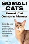 Somali Cats. Somali Cat Owners Manual. Somali Cat care, personality, grooming, health, training, costs and feeding all included. - LANG,  Elliott - 9781910410783