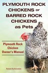 Plymouth Rock Chickens or Barred Rock Chickens as Pets. Plym - RUTHERSDALE,  Roland - 9781910410806