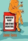 Domestic Bliss and Other Disasters - Jane Ions - 9781910422724