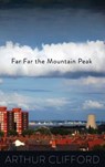 Far, Far the Mountain Peak - Arthur Clifford - 9781910508206