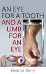 An Eye for a Tooth and a Limb for an Eye - Eleanor Berry - 9781910508596
