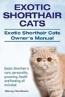 Exotic Shorthair Cats. Exotic Shorthair Cats Owner's Manual. Exotic Shorthair's care, personality, grooming, health and feeding all included. - HENDISSON,  Harvey - 9781910617052