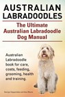 Australian Labradoodles. The Ultimate Australian Labradoodle Dog Manual. Australian Labradoodle book for care, costs, feeding, grooming, health and tr - Asia Moore - 9781910617250